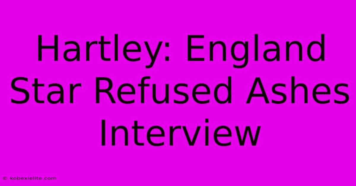 Hartley: England Star Refused Ashes Interview