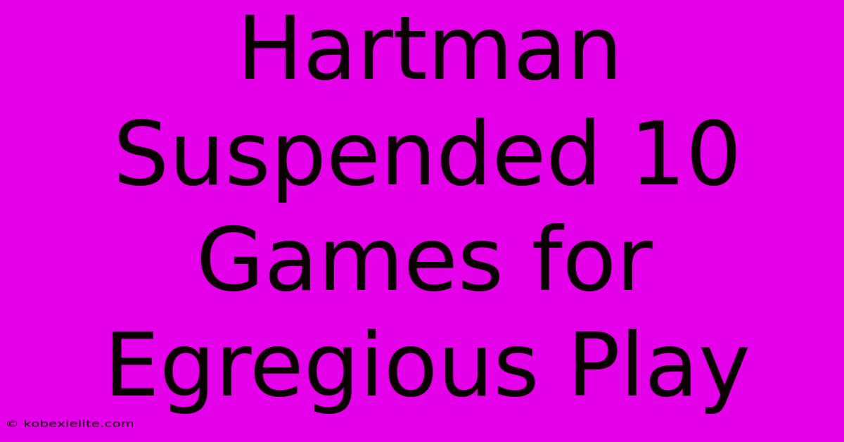 Hartman Suspended 10 Games For Egregious Play