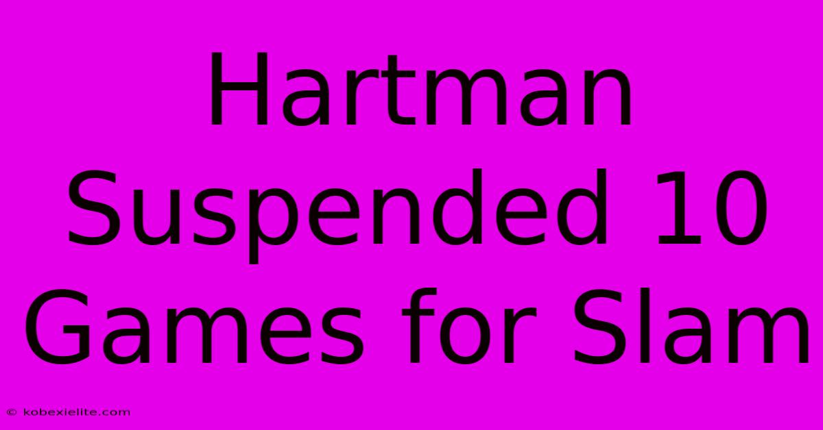 Hartman Suspended 10 Games For Slam