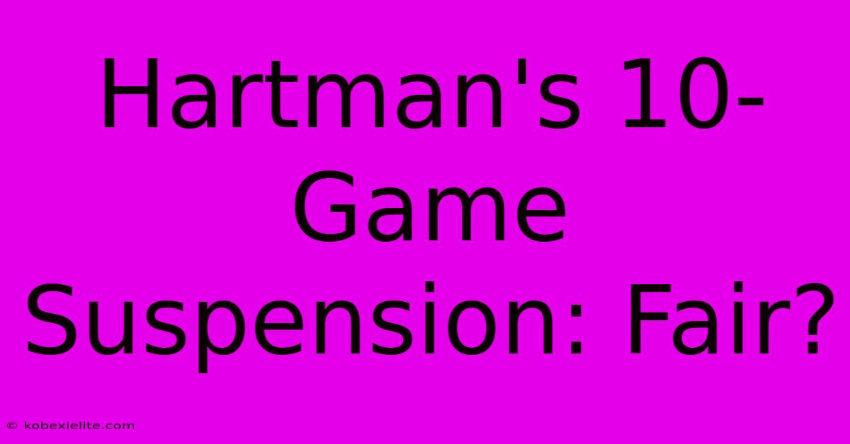 Hartman's 10-Game Suspension: Fair?