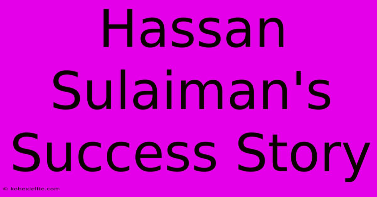 Hassan Sulaiman's Success Story