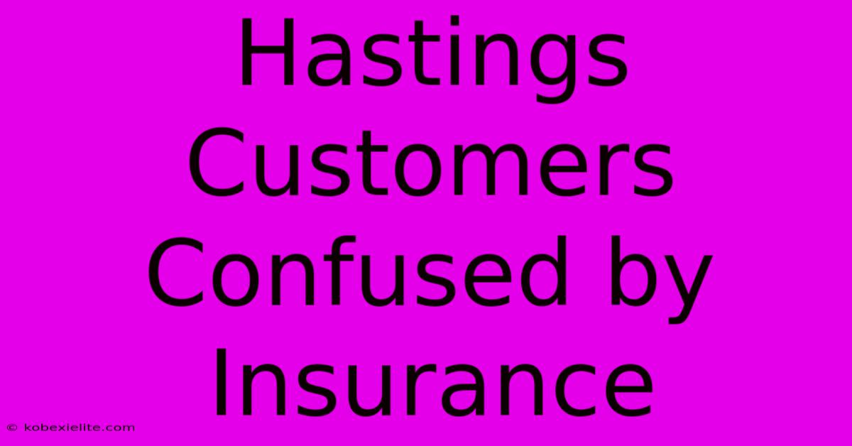 Hastings Customers Confused By Insurance