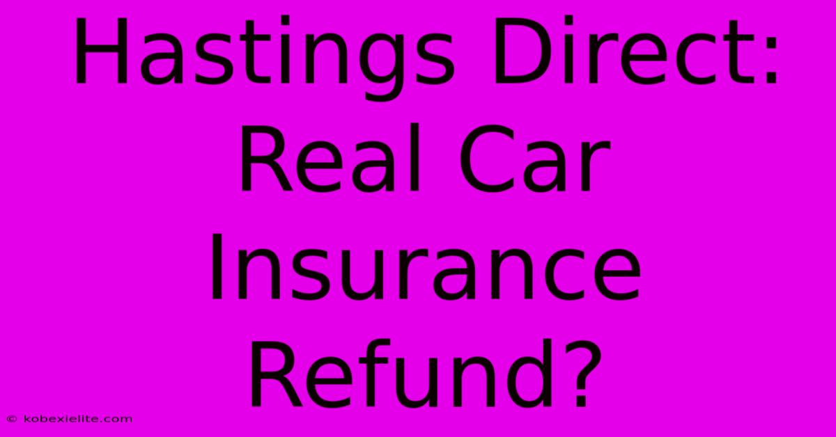 Hastings Direct: Real Car Insurance Refund?