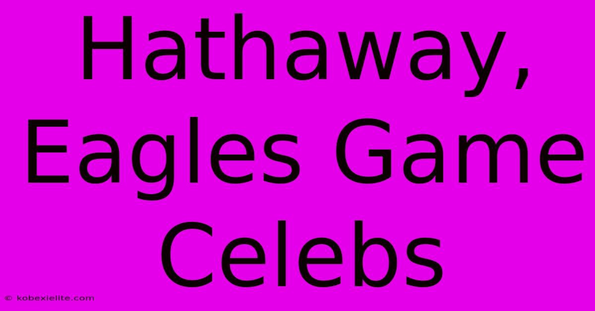 Hathaway, Eagles Game Celebs