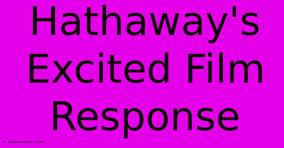 Hathaway's Excited Film Response