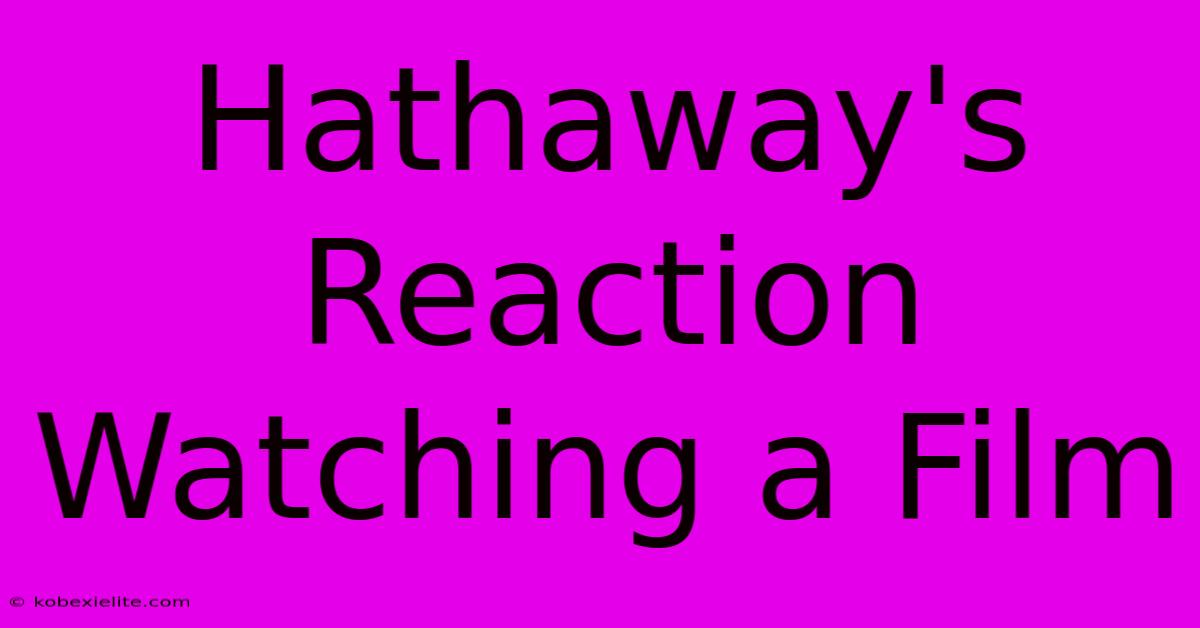 Hathaway's Reaction Watching A Film