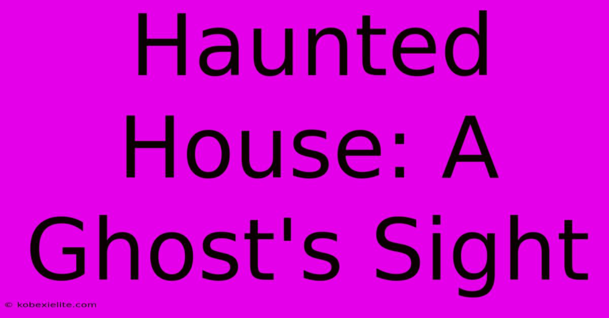 Haunted House: A Ghost's Sight