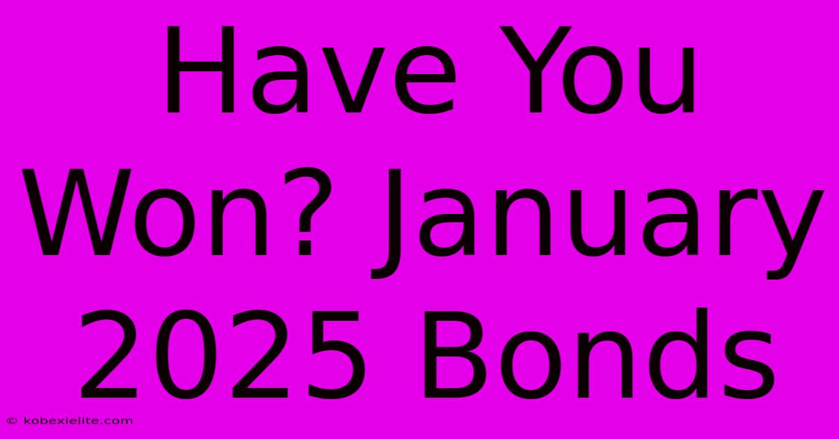 Have You Won? January 2025 Bonds