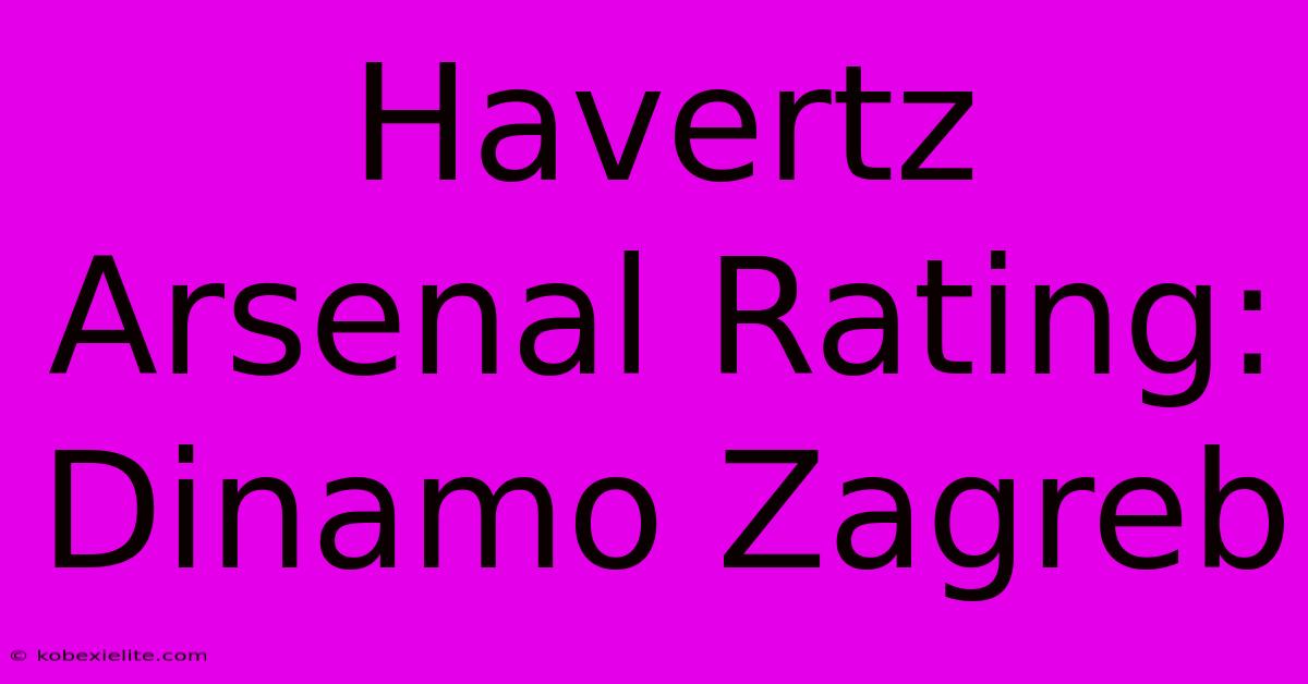 Havertz Arsenal Rating: Dinamo Zagreb