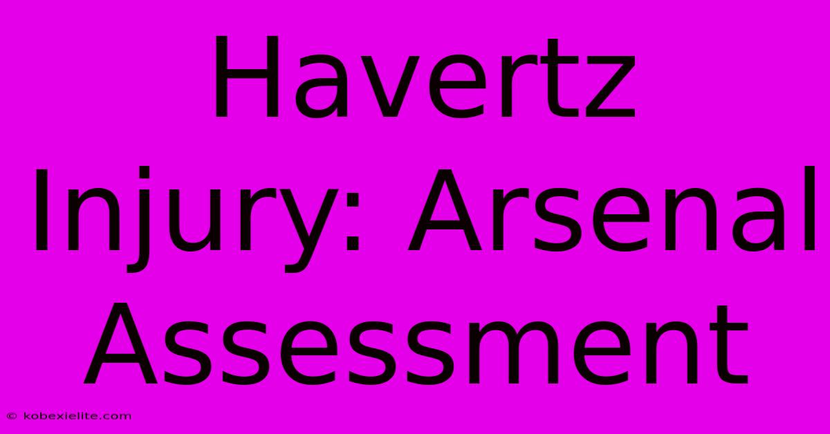 Havertz Injury: Arsenal Assessment