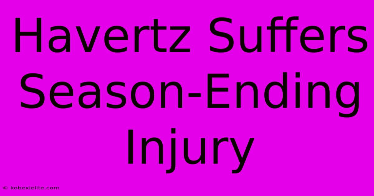 Havertz Suffers Season-Ending Injury