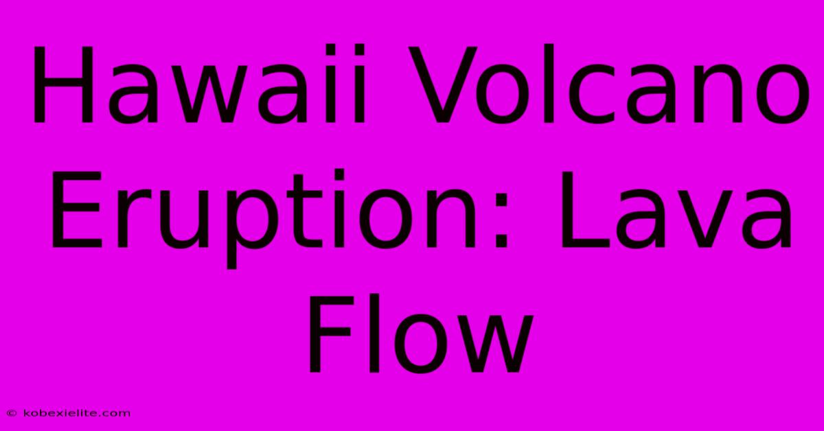 Hawaii Volcano Eruption: Lava Flow