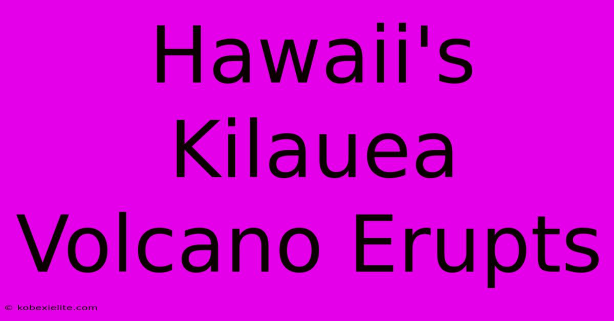 Hawaii's Kilauea Volcano Erupts