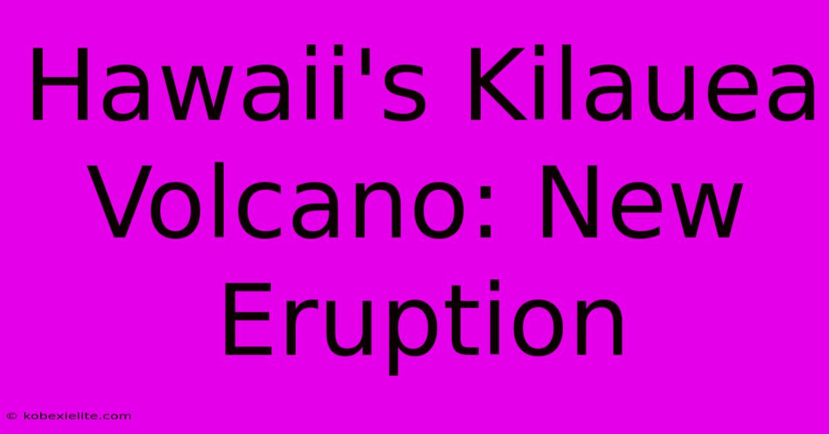 Hawaii's Kilauea Volcano: New Eruption