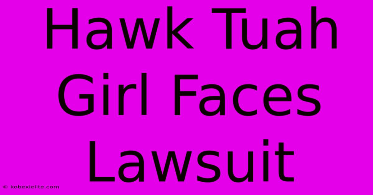 Hawk Tuah Girl Faces Lawsuit