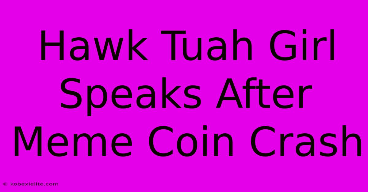 Hawk Tuah Girl Speaks After Meme Coin Crash