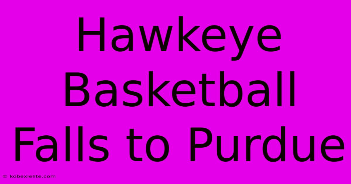 Hawkeye Basketball Falls To Purdue