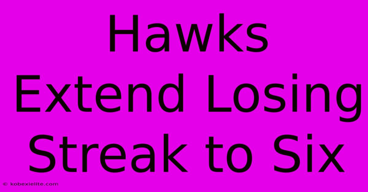 Hawks Extend Losing Streak To Six