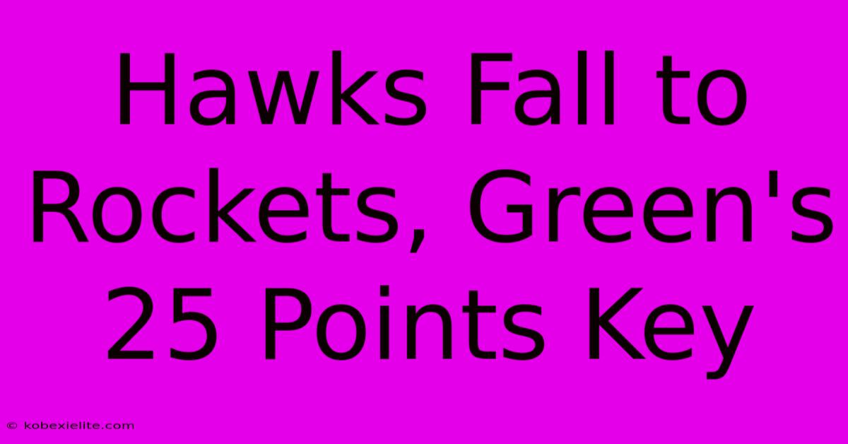 Hawks Fall To Rockets, Green's 25 Points Key