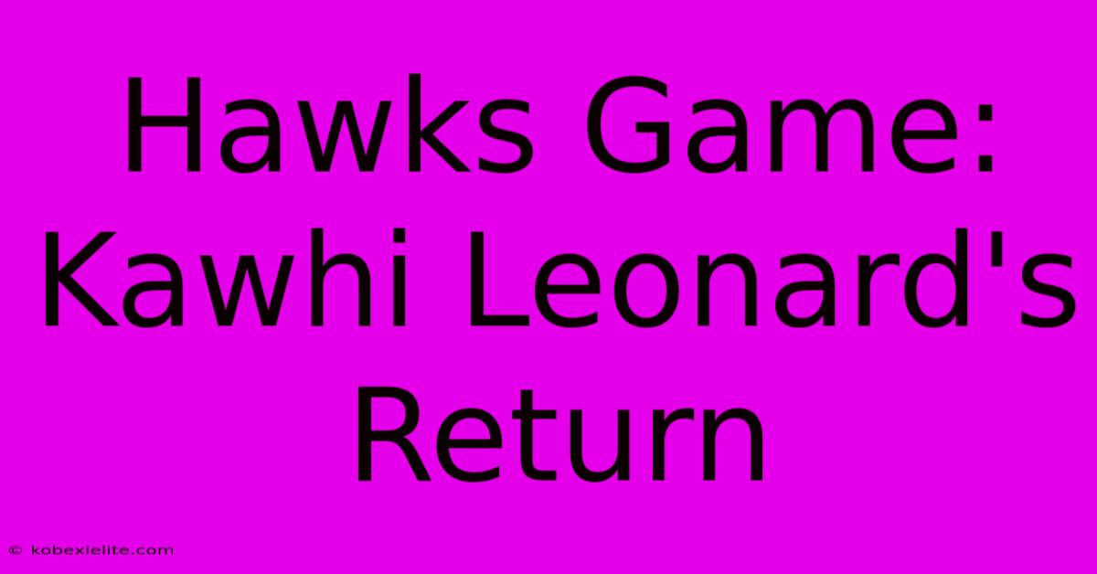 Hawks Game: Kawhi Leonard's Return