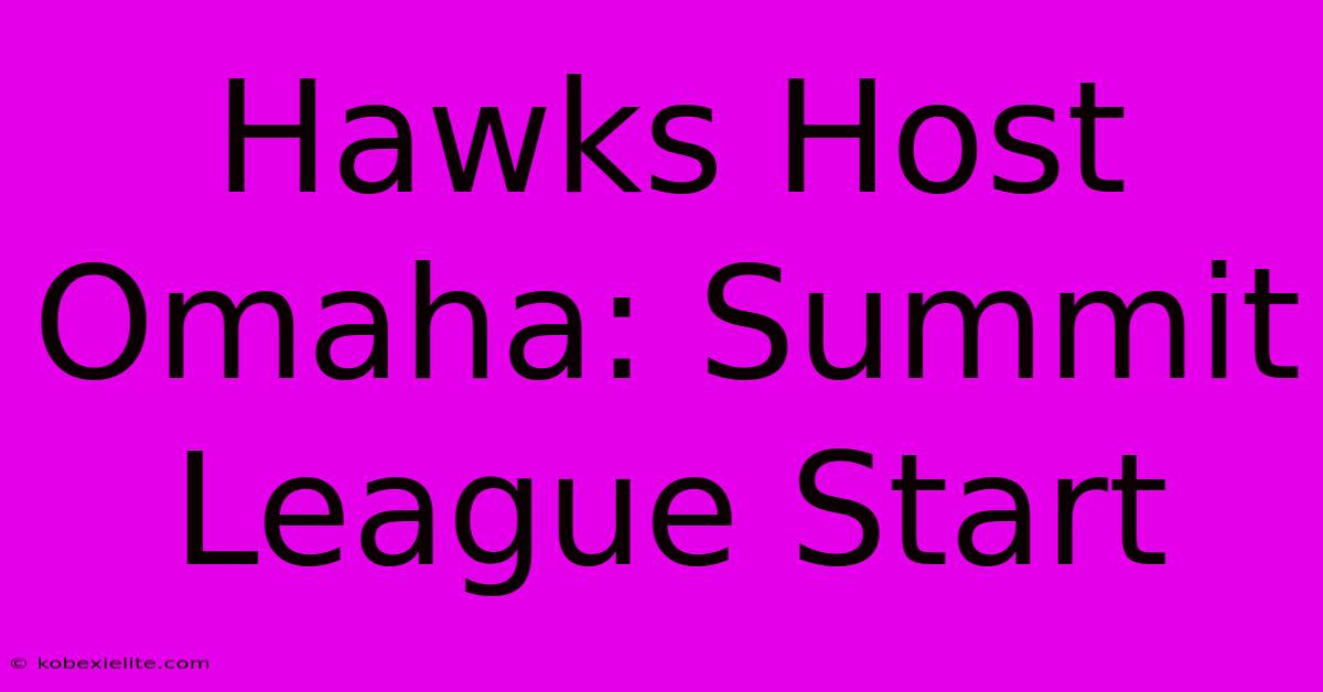 Hawks Host Omaha: Summit League Start