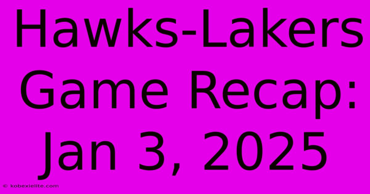 Hawks-Lakers Game Recap: Jan 3, 2025