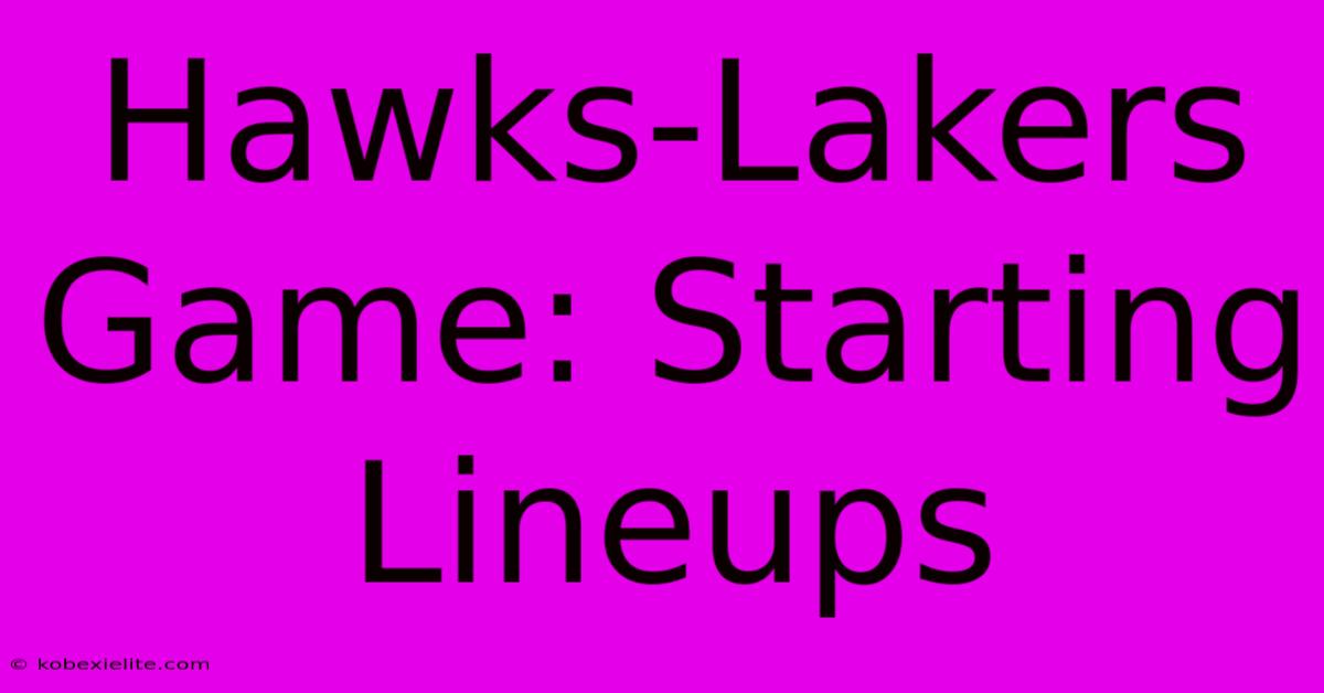 Hawks-Lakers Game: Starting Lineups