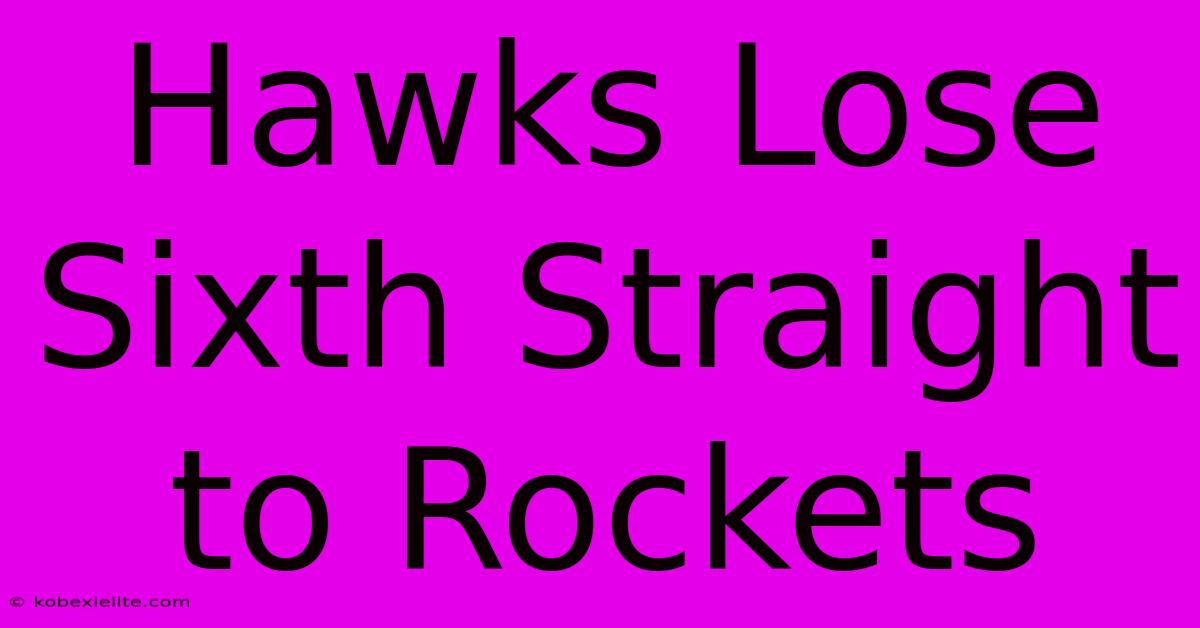 Hawks Lose Sixth Straight To Rockets