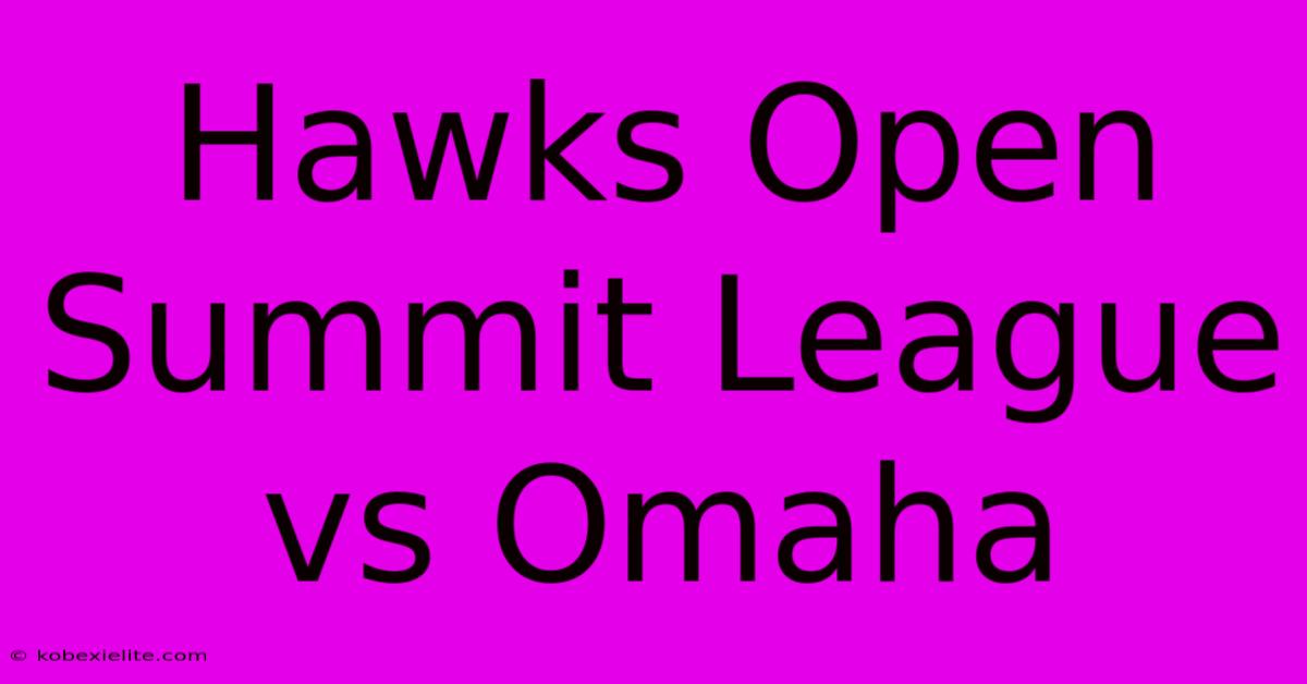 Hawks Open Summit League Vs Omaha