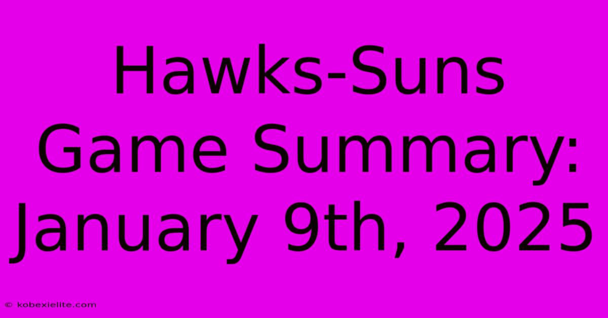 Hawks-Suns Game Summary: January 9th, 2025