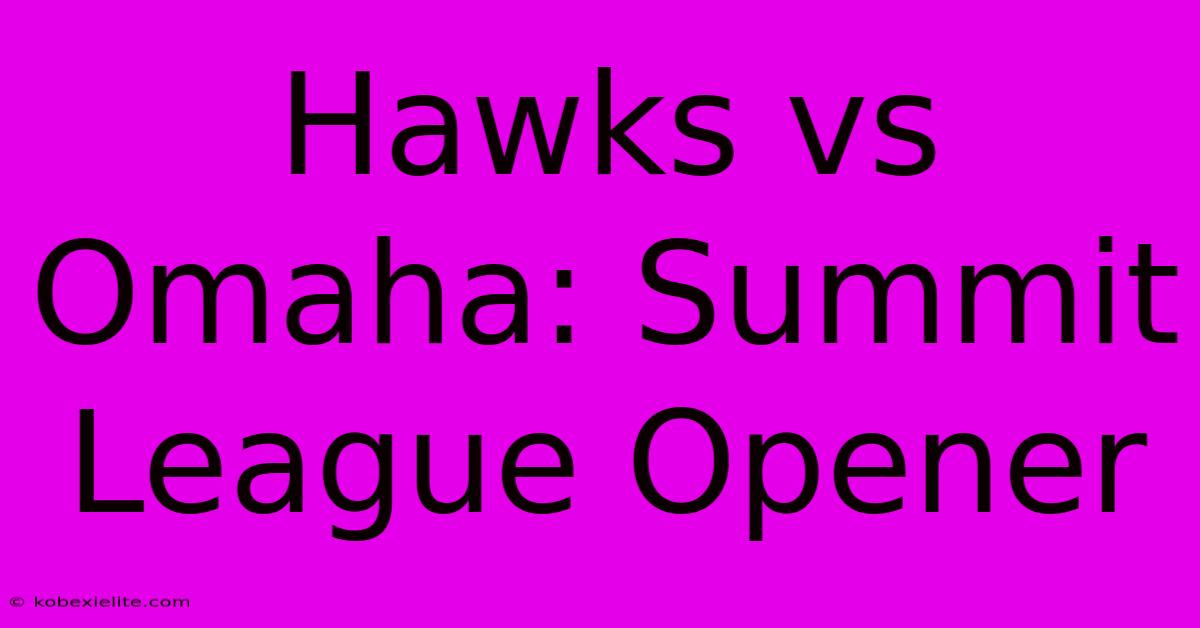 Hawks Vs Omaha: Summit League Opener