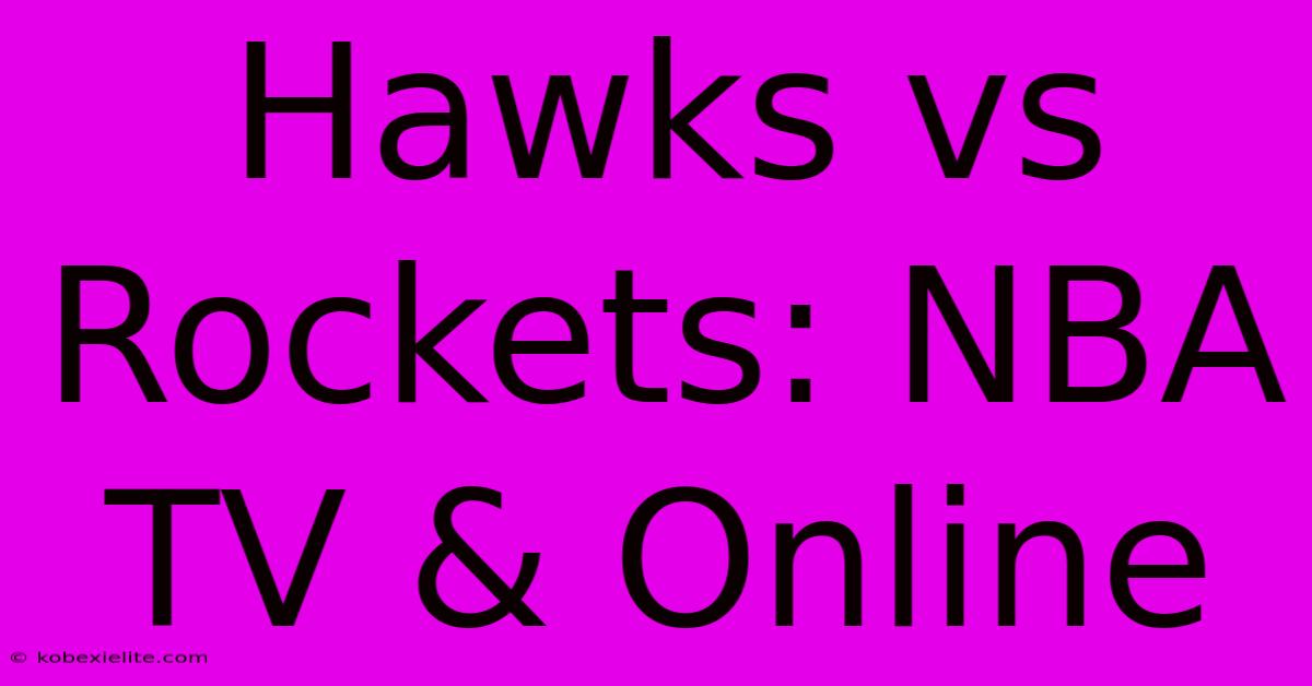 Hawks Vs Rockets: NBA TV & Online