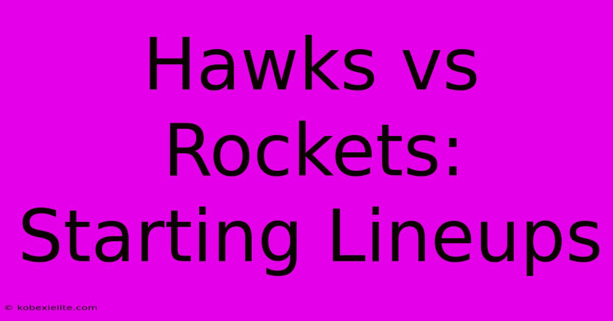 Hawks Vs Rockets: Starting Lineups