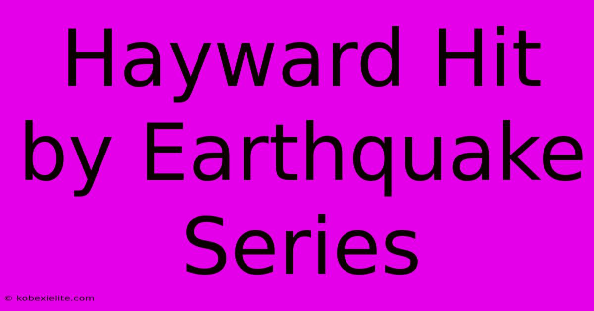 Hayward Hit By Earthquake Series