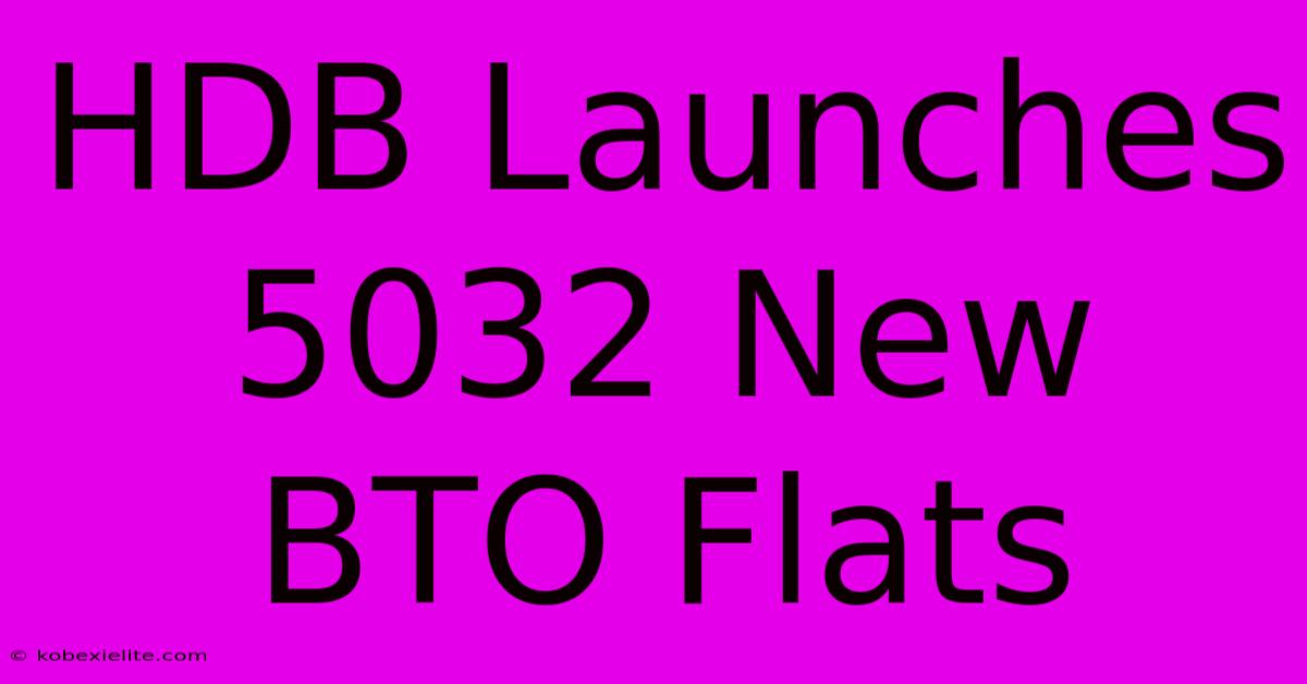 HDB Launches 5032 New BTO Flats