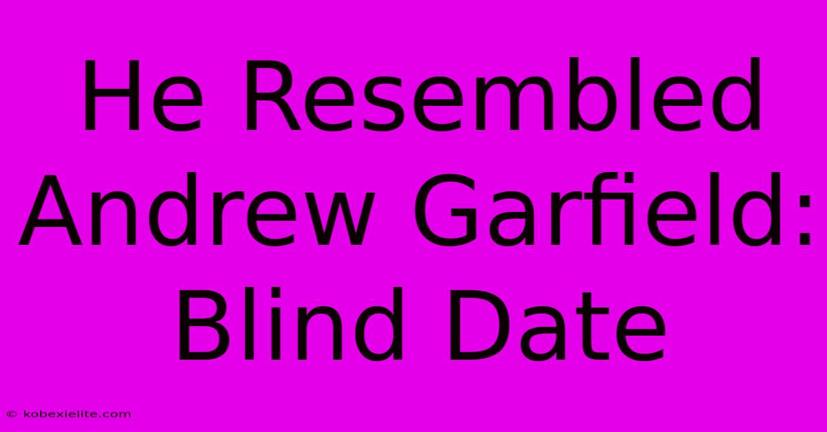 He Resembled Andrew Garfield: Blind Date