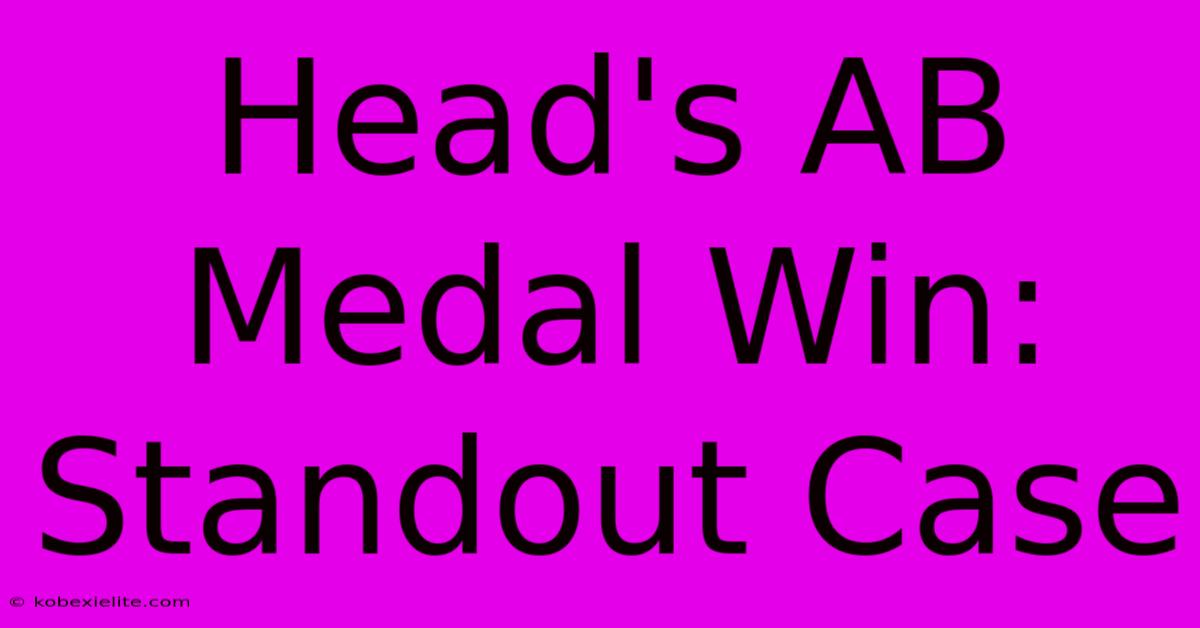 Head's AB Medal Win: Standout Case