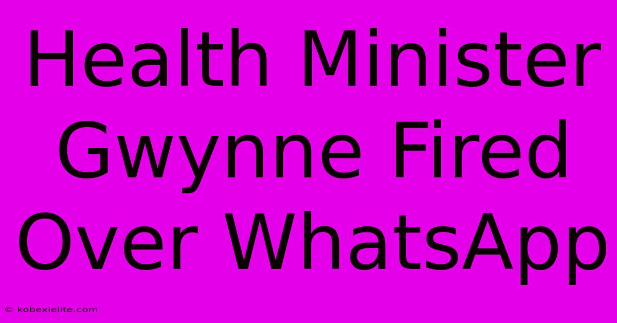 Health Minister Gwynne Fired Over WhatsApp