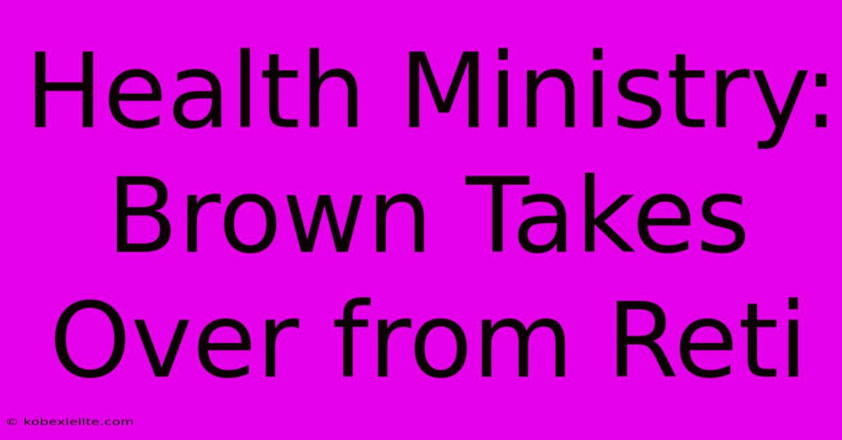 Health Ministry: Brown Takes Over From Reti