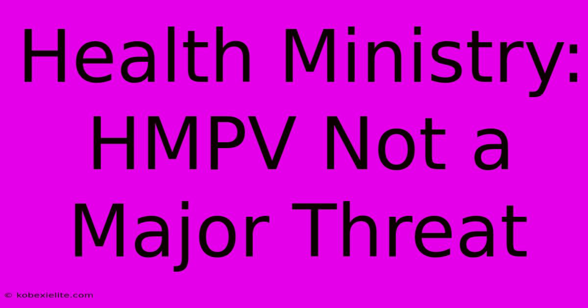 Health Ministry: HMPV Not A Major Threat