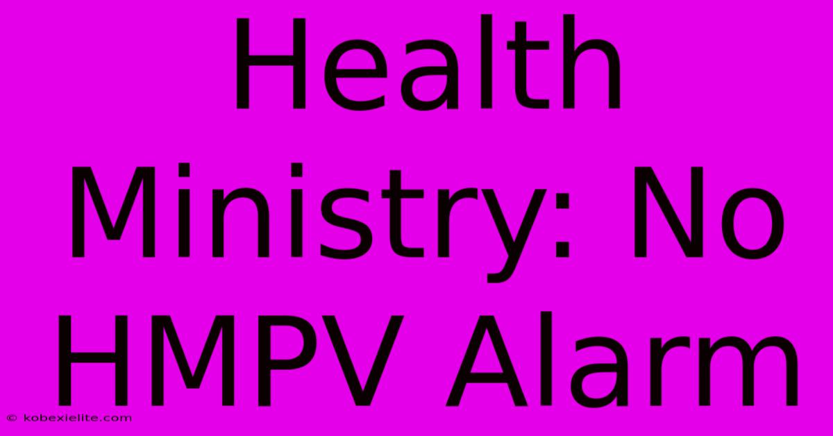 Health Ministry: No HMPV Alarm