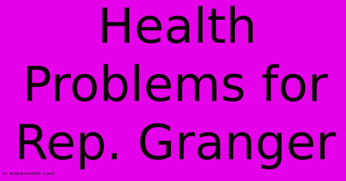 Health Problems For Rep. Granger