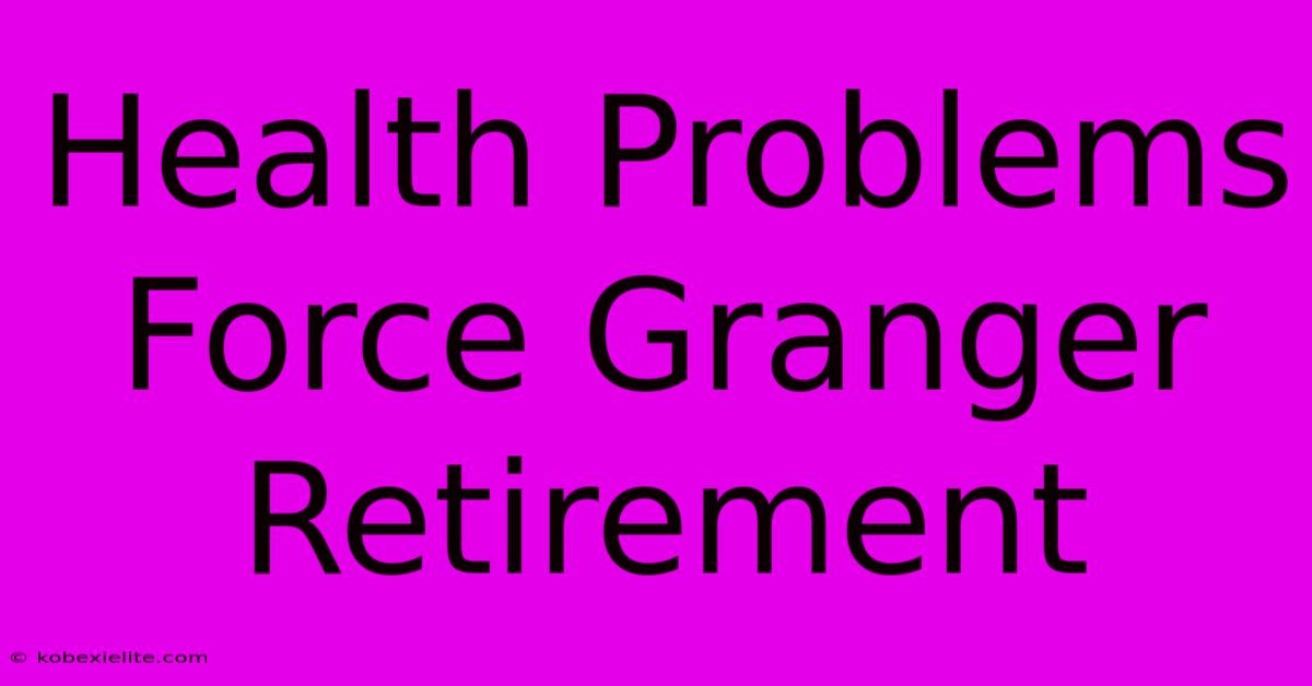 Health Problems Force Granger Retirement