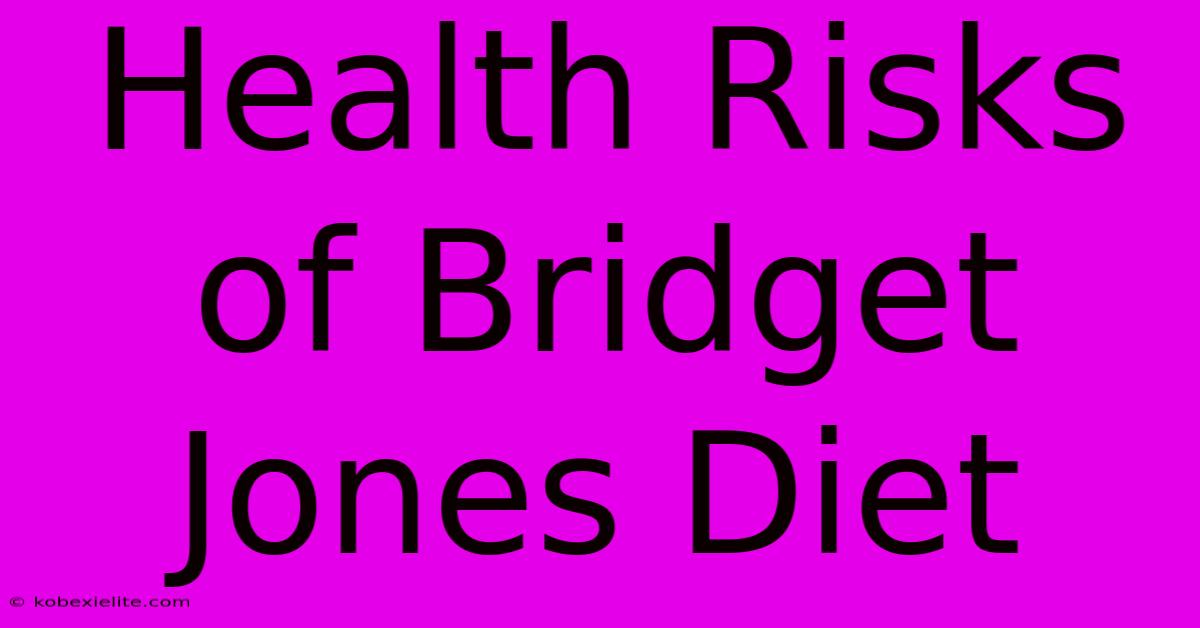 Health Risks Of Bridget Jones Diet