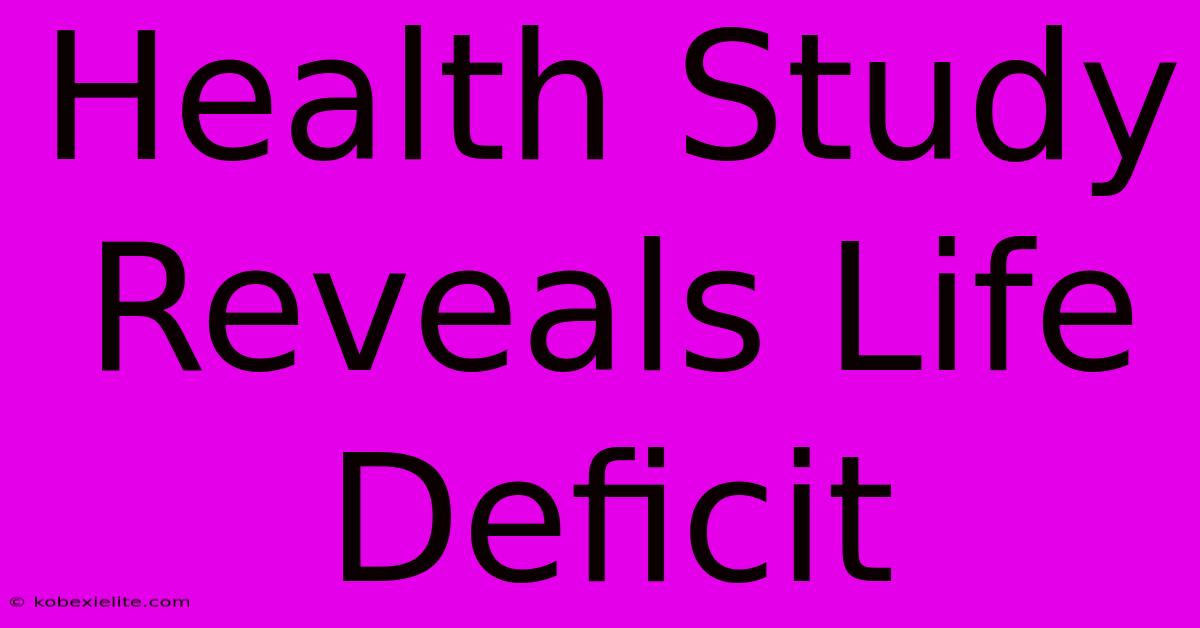 Health Study Reveals Life Deficit