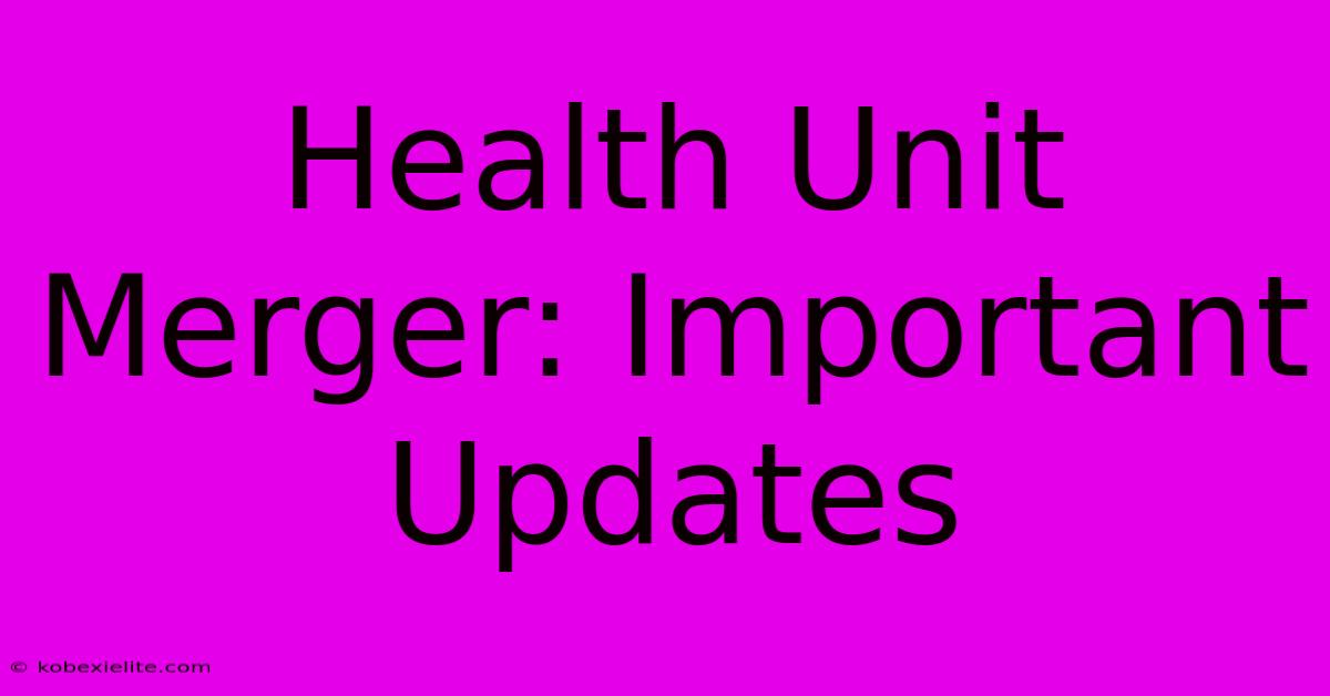 Health Unit Merger: Important Updates