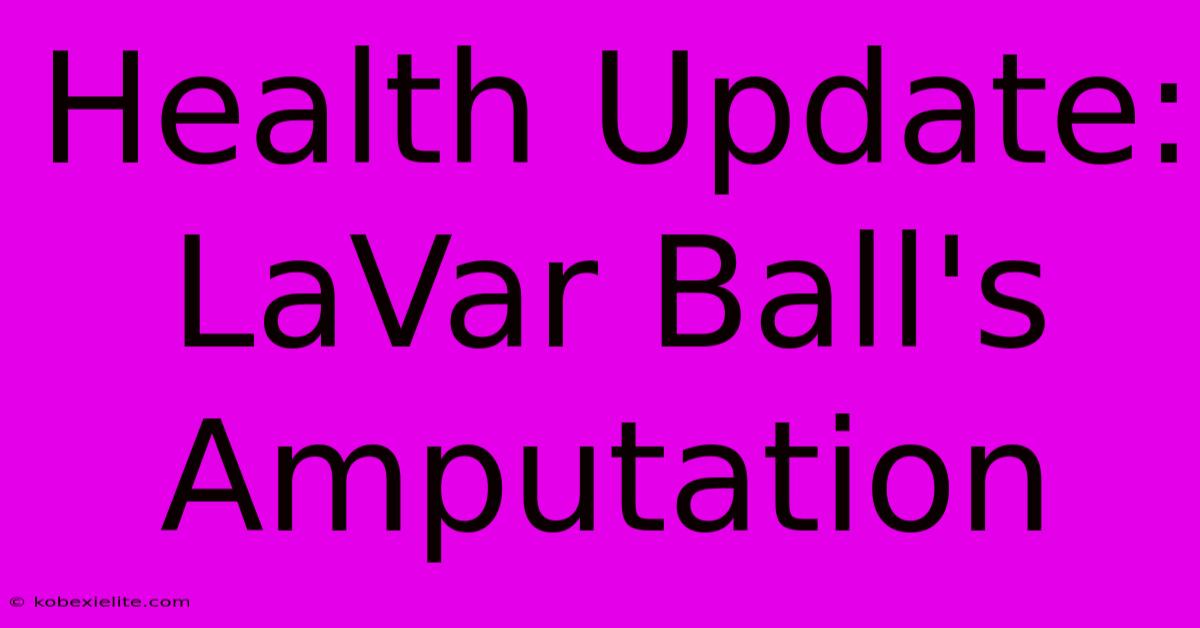 Health Update: LaVar Ball's Amputation