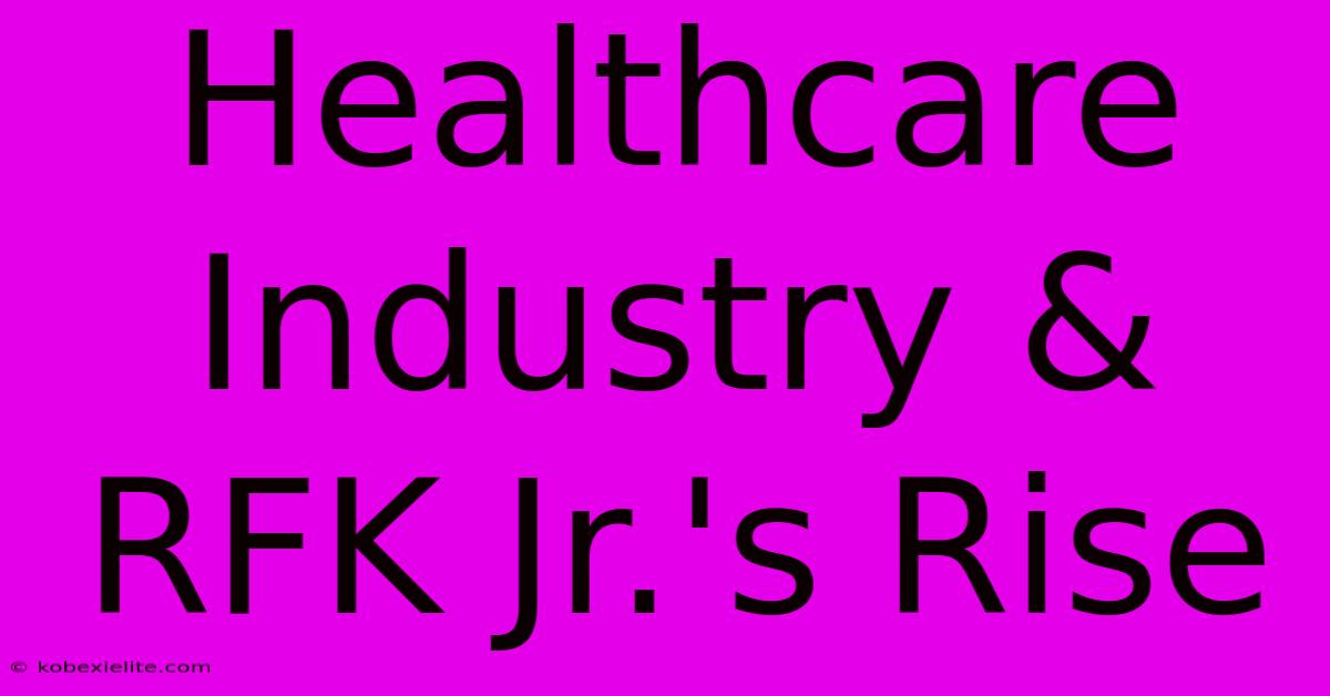 Healthcare Industry & RFK Jr.'s Rise