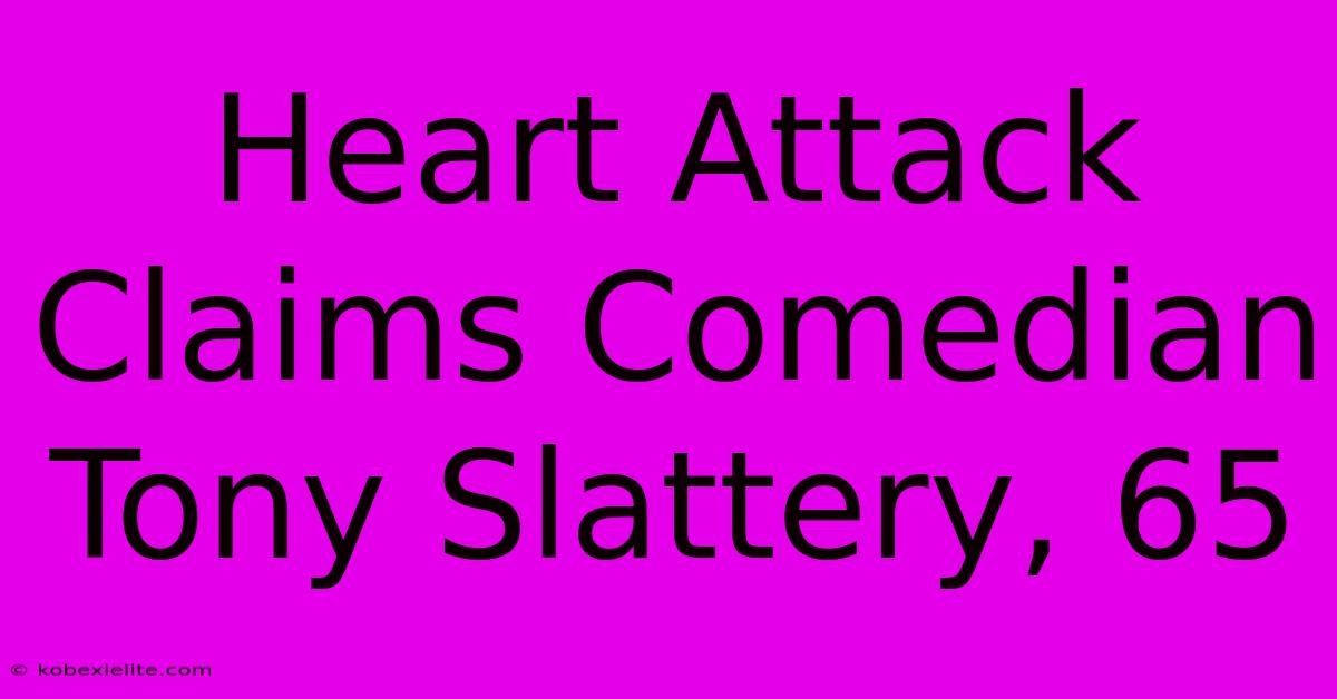 Heart Attack Claims Comedian Tony Slattery, 65