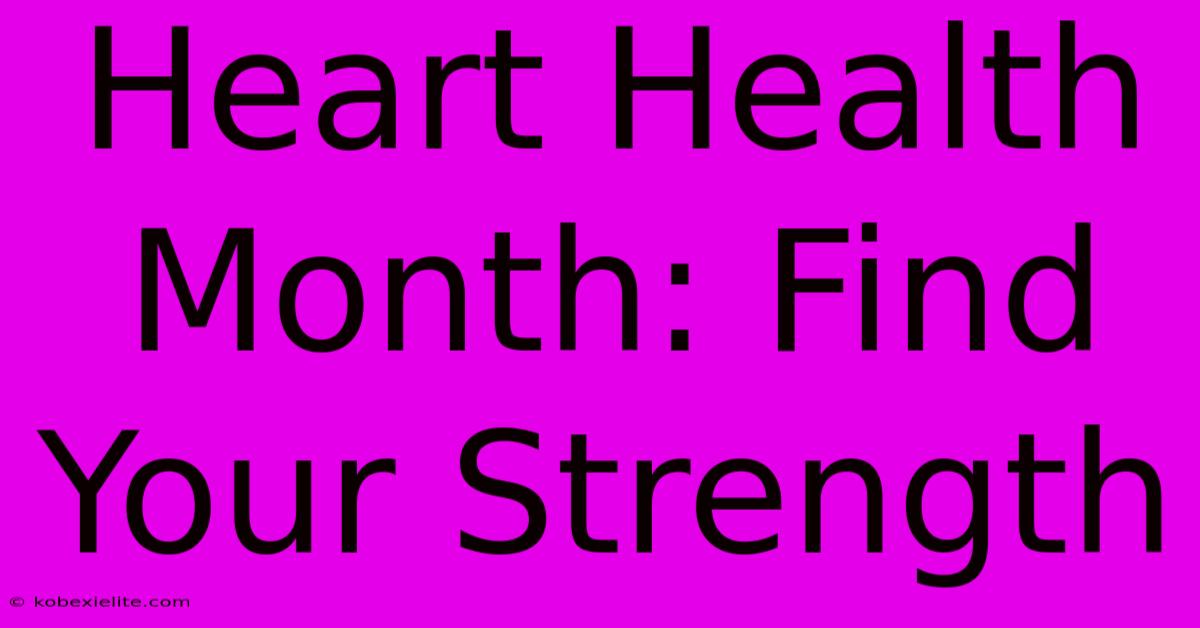 Heart Health Month: Find Your Strength